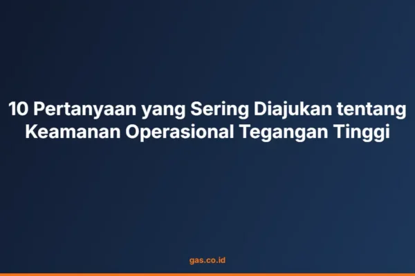 10 Pertanyaan yang Sering Diajukan tentang Keamanan Operasional Tegangan Tinggi