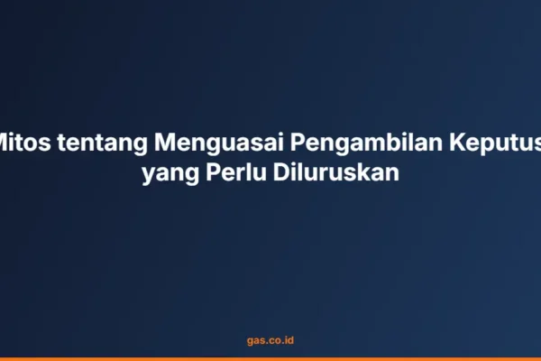 5 Mitos tentang Menguasai Pengambilan Keputusan yang Perlu Diluruskan