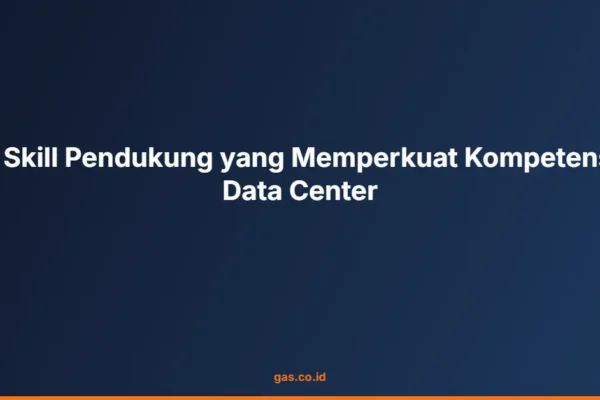 8 Skill Pendukung yang Memperkuat Kompetensi Data Center