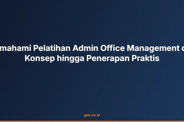 Memahami Pelatihan Admin Office Management dari Konsep hingga Penerapan Praktis