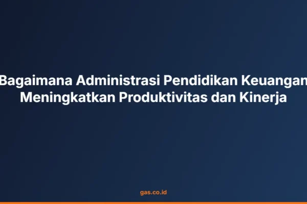 Bagaimana Administrasi Pendidikan Keuangan Meningkatkan Produktivitas dan Kinerja