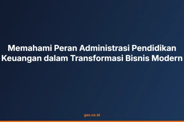 Memahami Peran Administrasi Pendidikan Keuangan dalam Transformasi Bisnis Modern