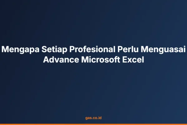 Mengapa Setiap Profesional Perlu Menguasai Advance Microsoft Excel