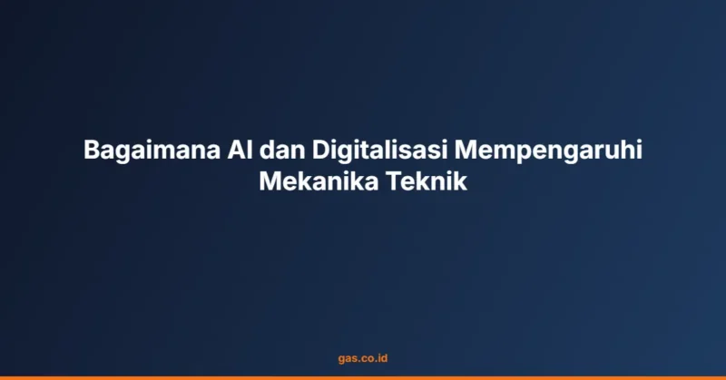 Bagaimana AI dan Digitalisasi Mempengaruhi Mekanika Teknik
