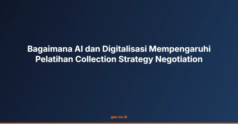Bagaimana AI dan Digitalisasi Mempengaruhi Pelatihan Collection Strategy Negotiation