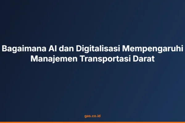 Bagaimana AI dan Digitalisasi Mempengaruhi Manajemen Transportasi Darat