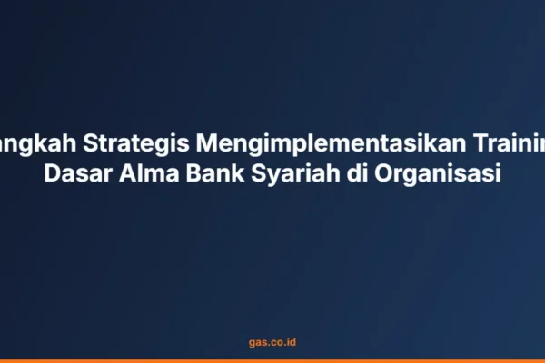 Langkah Strategis Mengimplementasikan Training Dasar Alma Bank Syariah di Organisasi
