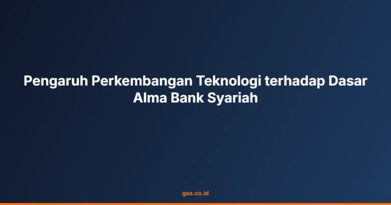 Pengaruh Perkembangan Teknologi terhadap Dasar Alma Bank Syariah