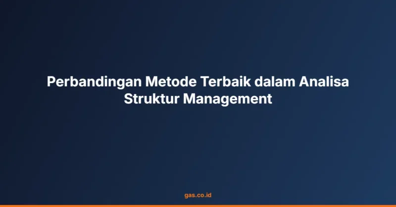 Perbandingan Metode Terbaik dalam Analisa Struktur Management