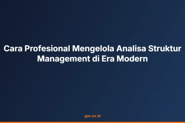 Cara Profesional Mengelola Analisa Struktur Management di Era Modern