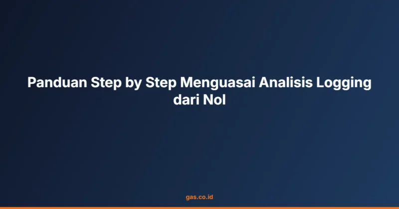 Panduan Step by Step Menguasai Analisis Logging dari Nol