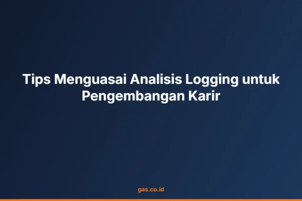 Tips Menguasai Analisis Logging untuk Pengembangan Karir