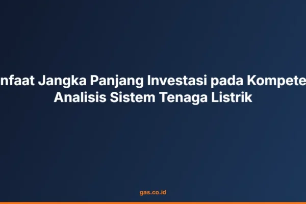 Manfaat Jangka Panjang Investasi pada Kompetensi Analisis Sistem Tenaga Listrik