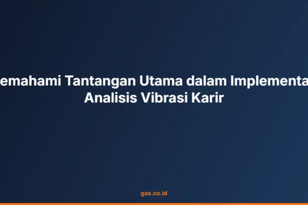 Memahami Tantangan Utama dalam Implementasi Analisis Vibrasi Karir