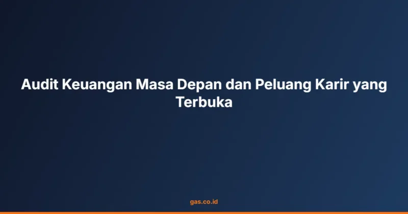 Audit Keuangan Masa Depan dan Peluang Karir yang Terbuka