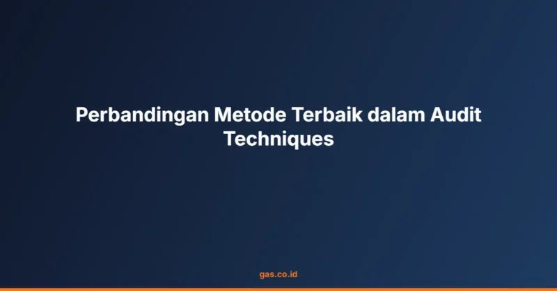 Perbandingan Metode Terbaik dalam Audit Techniques