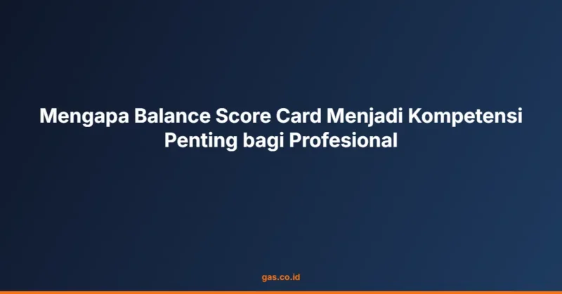 Mengapa Balance Score Card Menjadi Kompetensi Penting bagi Profesional