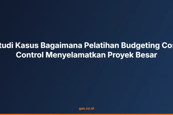 Studi Kasus Bagaimana Pelatihan Budgeting Cost Control Menyelamatkan Proyek Besar