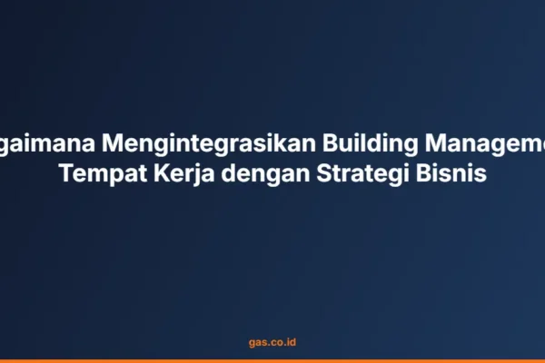 Bagaimana Mengintegrasikan Building Management Tempat Kerja dengan Strategi Bisnis