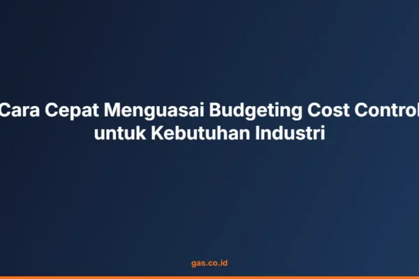 Cara Cepat Menguasai Budgeting Cost Control untuk Kebutuhan Industri