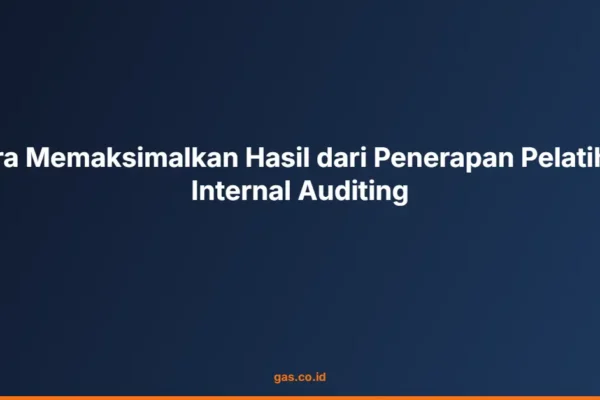 Cara Memaksimalkan Hasil dari Penerapan Pelatihan Internal Auditing