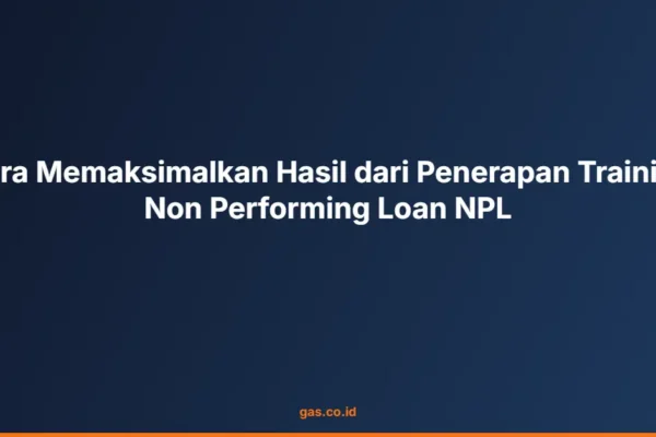 Cara Memaksimalkan Hasil dari Penerapan Training Non Performing Loan NPL