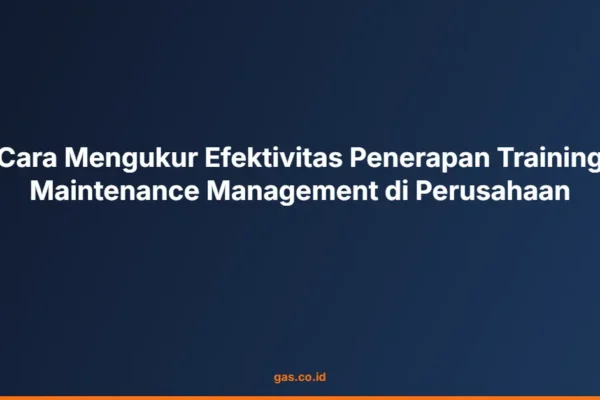 Cara Mengukur Efektivitas Penerapan Training Maintenance Management di Perusahaan