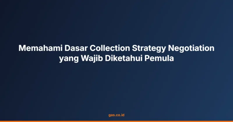 Memahami Dasar Collection Strategy Negotiation yang Wajib Diketahui Pemula