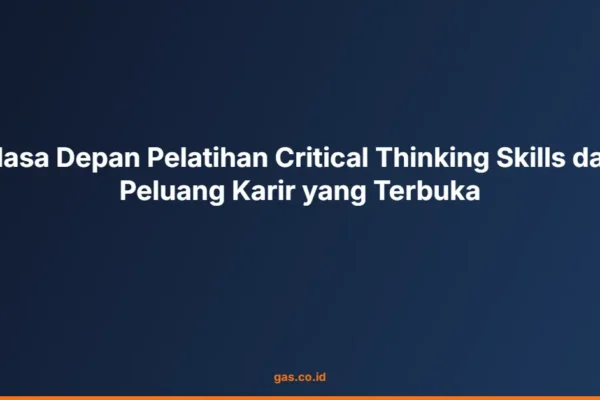 Masa Depan Pelatihan Critical Thinking Skills dan Peluang Karir yang Terbuka