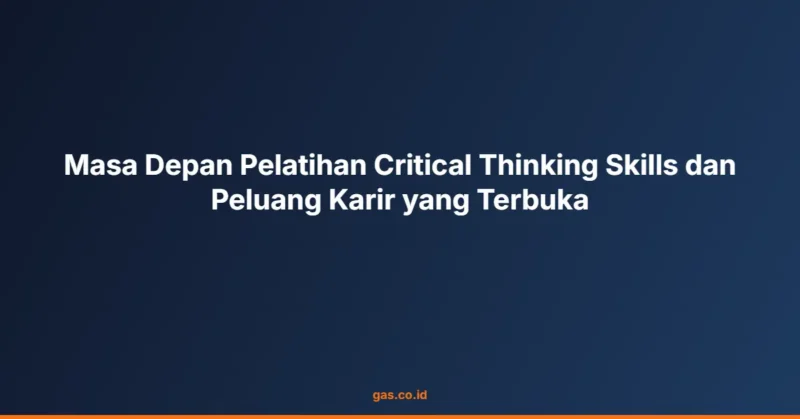 Masa Depan Pelatihan Critical Thinking Skills dan Peluang Karir yang Terbuka