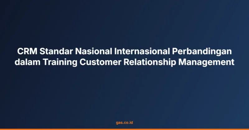 CRM Standar Nasional Internasional Perbandingan dalam Training Customer Relationship Management