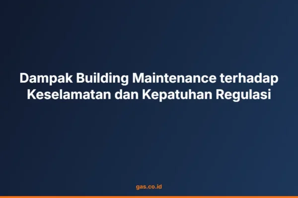 Dampak Building Maintenance terhadap Keselamatan dan Kepatuhan Regulasi
