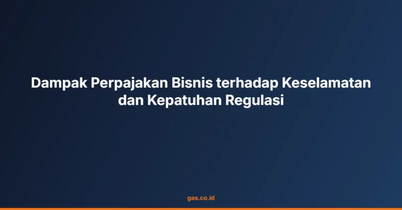 Dampak Perpajakan Bisnis terhadap Keselamatan dan Kepatuhan Regulasi