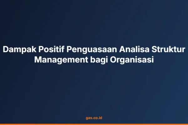 Dampak Positif Penguasaan Analisa Struktur Management bagi Organisasi