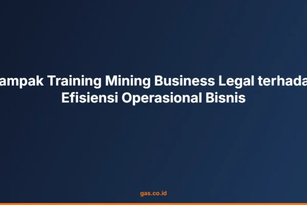 Dampak Training Mining Business Legal terhadap Efisiensi Operasional Bisnis