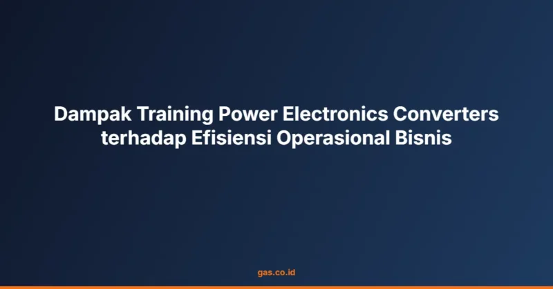 Dampak Training Power Electronics Converters terhadap Efisiensi Operasional Bisnis