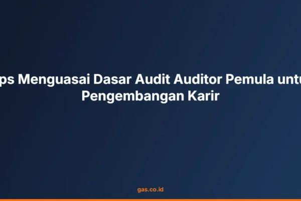 Tips Menguasai Dasar Audit Auditor Pemula untuk Pengembangan Karir
