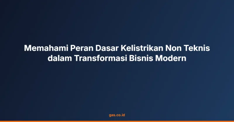 Memahami Peran Dasar Kelistrikan Non Teknis dalam Transformasi Bisnis Modern