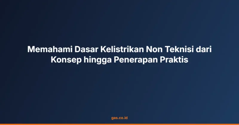 Memahami Dasar Kelistrikan Non Teknisi dari Konsep hingga Penerapan Praktis