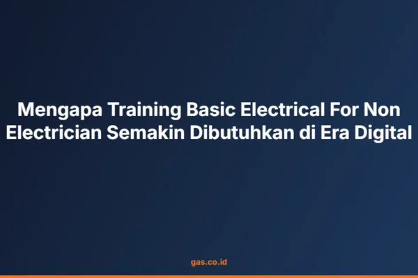 Mengapa Training Basic Electrical For Non Electrician Semakin Dibutuhkan di Era Digital