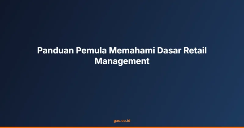Panduan Pemula Memahami Dasar Retail Management