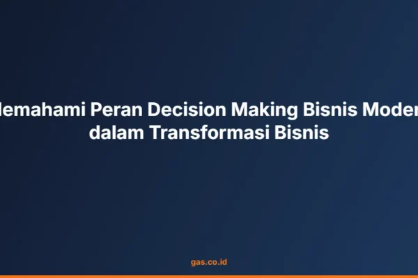 Memahami Peran Decision Making Bisnis Modern dalam Transformasi Bisnis