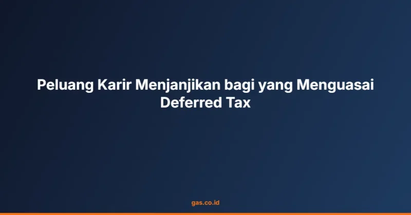 Peluang Karir Menjanjikan bagi yang Menguasai Deferred Tax