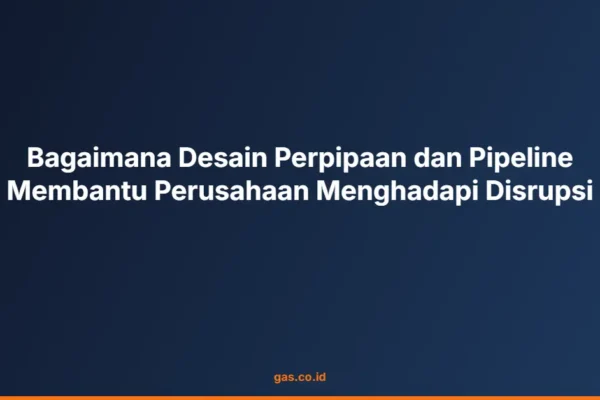 Bagaimana Desain Perpipaan dan Pipeline Membantu Perusahaan Menghadapi Disrupsi