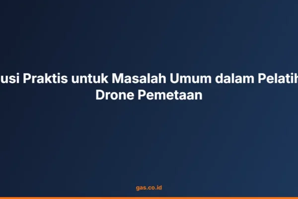 Solusi Praktis untuk Masalah Umum dalam Pelatihan Drone Pemetaan