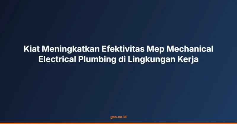 Kiat Meningkatkan Efektivitas Mep Mechanical Electrical Plumbing di Lingkungan Kerja