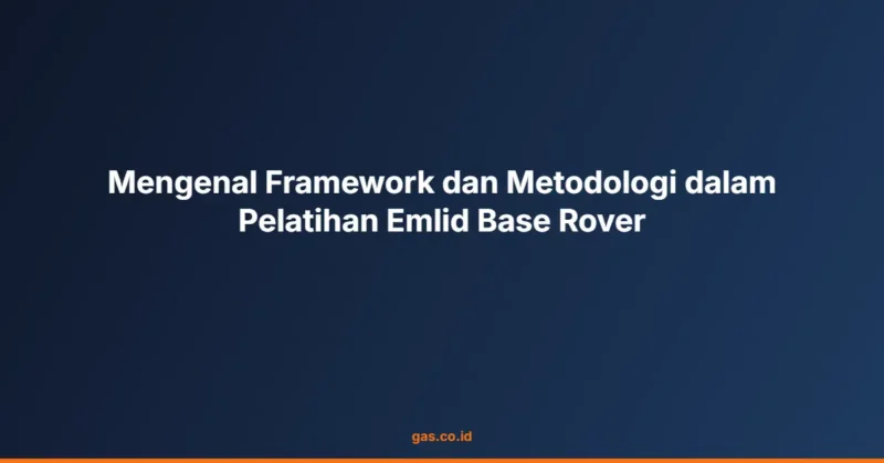 Mengenal Framework dan Metodologi dalam Pelatihan Emlid Base Rover