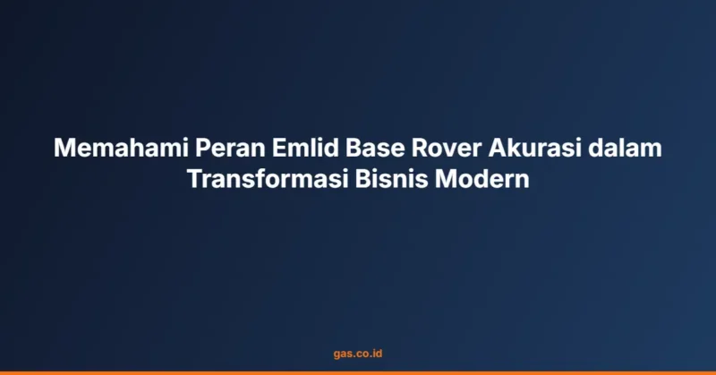 Memahami Peran Emlid Base Rover Akurasi dalam Transformasi Bisnis Modern