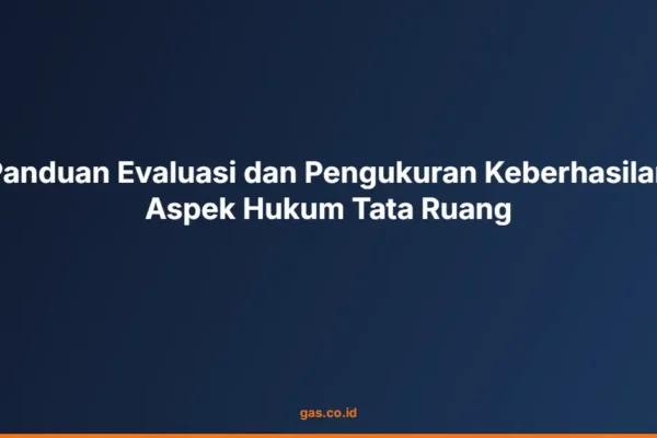 Panduan Evaluasi dan Pengukuran Keberhasilan Aspek Hukum Tata Ruang
