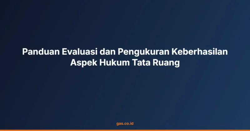 Panduan Evaluasi dan Pengukuran Keberhasilan Aspek Hukum Tata Ruang